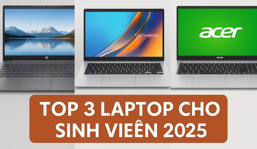 Top 3 Laptop Cho Sinh Viên Được Ưa Chuộng Nhất 2025 – Lựa Chọn Thông Minh Cho Năm Học Mới